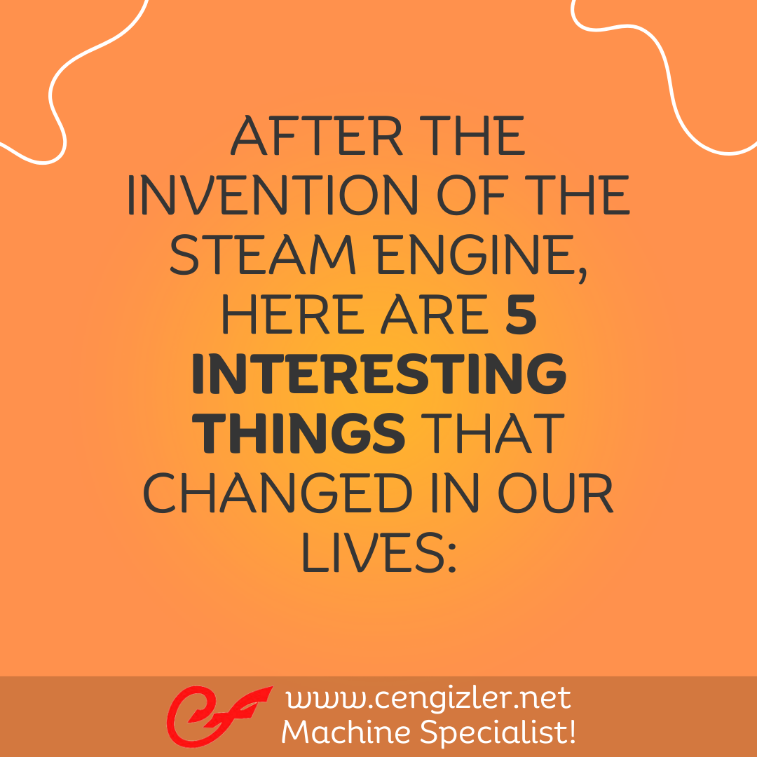 1 After the invention of the steam engine, here are 5 interesting things that changed in our lives